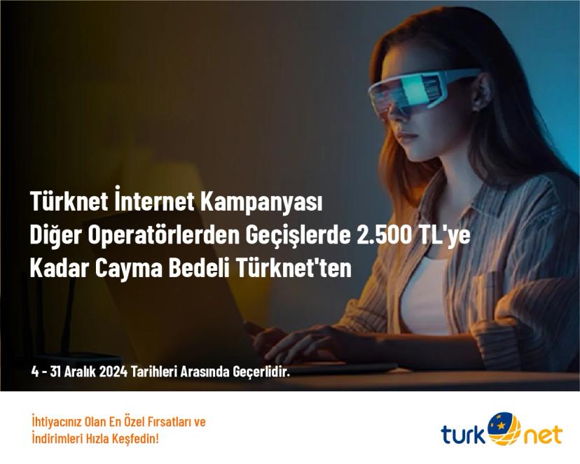 Turknet İnternet Kampanyası - Diğer Operatörlerden Geçişlerde 2.500 TL'ye Kadar Cayma Bedeli Turknet'ten