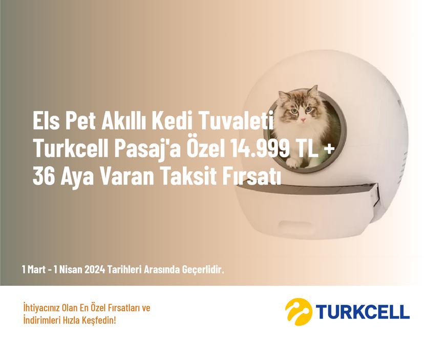 ELS PET Akıllı Kedi Tuvaleti Turkcell Pasaj'a Özel 14.999 TL + 36 Aya Varan Taksit Fırsatı