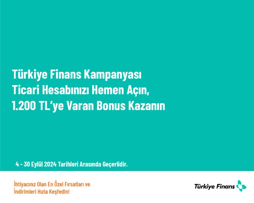 Türkiye Finans Kampanyası - Ticari Hesabınızı Hemen Açın, 1.200 TL’ye Varan Bonus Kazanın