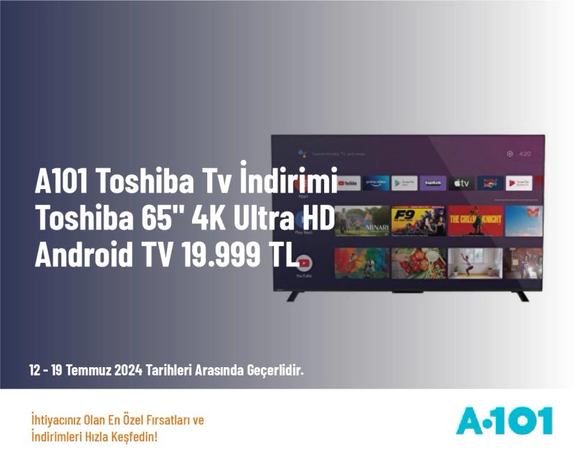 A101 Toshiba TV İndirimi - Toshiba 65UA2263DT / 65UA2363DT 65" 4K Ultra HD Android TV 19.999 TL