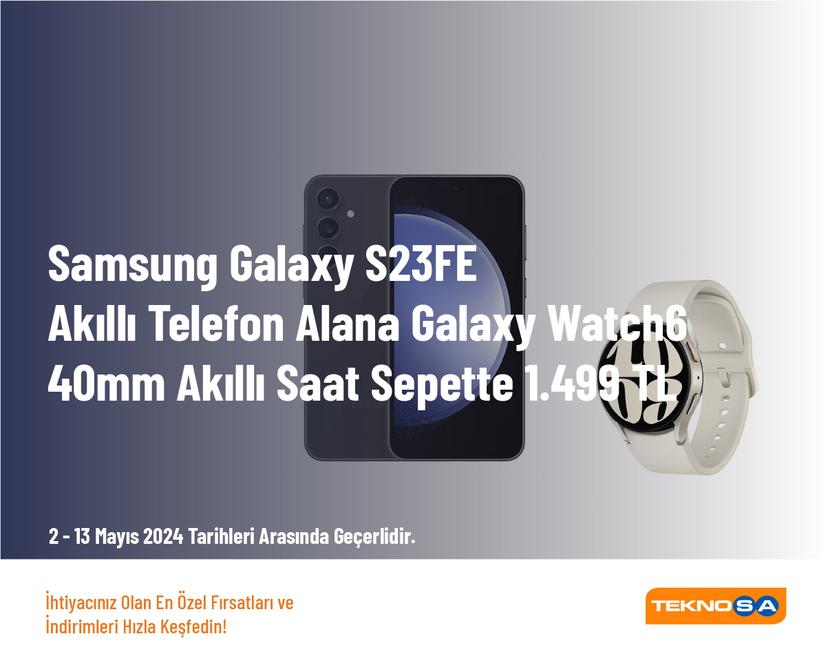Samsung Galaxy S23FE Akıllı Telefon Alana Galaxy Watch6 40mm Akıllı Saat Sepette 1.499 TL