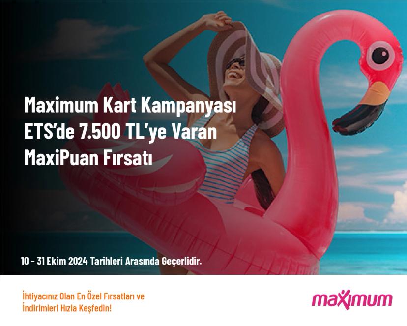 Maximum Kart Kampanyası - ETS’de 7.500 TL’ye Varan MaxiPuan Fırsatı