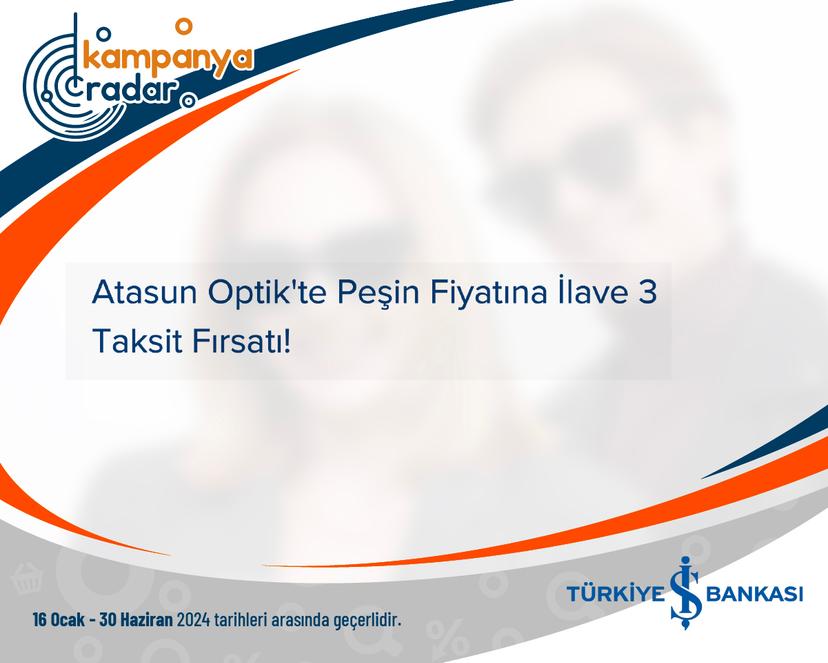 Türkiye İş Bankası Atasun Optik'te Peşin Fiyatına İlave 3 Taksit Fırsatı!