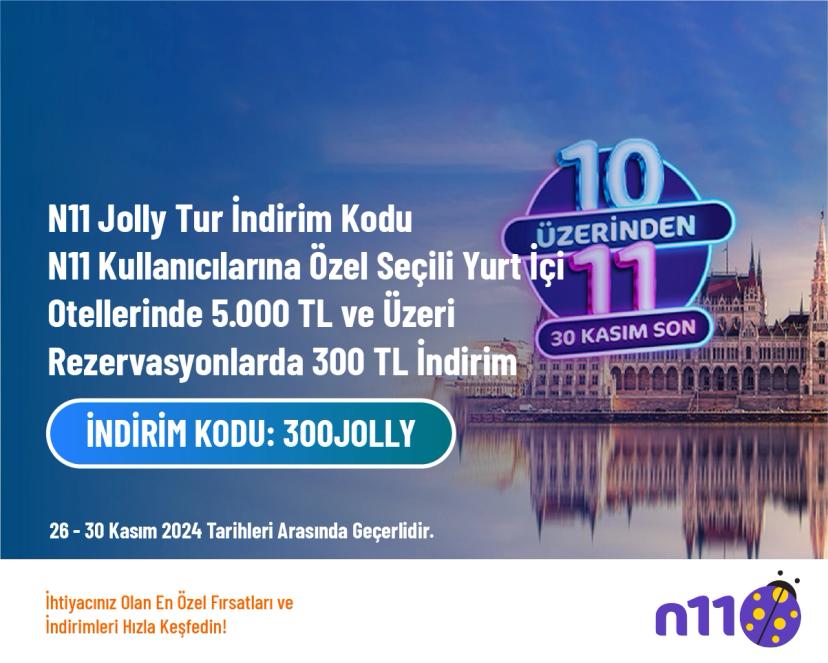 N11 Jolly Tur İndirim Kodu - N11 Kullanıcılarına Özel Seçili Yurt İçi Otellerinde 5.000 TL ve Üzeri Rezervasyonlarda 300 TL İndirim