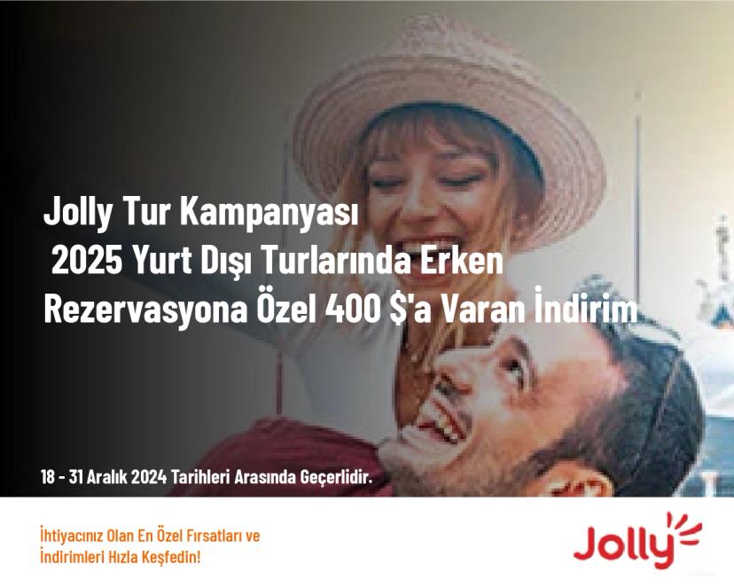 Jolly Tur Kampanyası - 2025 Yurt Dışı Turlarında Erken Rezervasyona Özel 400 $'a Varan İndirim