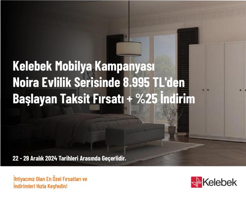 Kelebek Mobilya Kampanyası - Noira Evlilik Serisinde 8.995 TL'den Başlayan Taksit Fırsatı + %25 İndirim