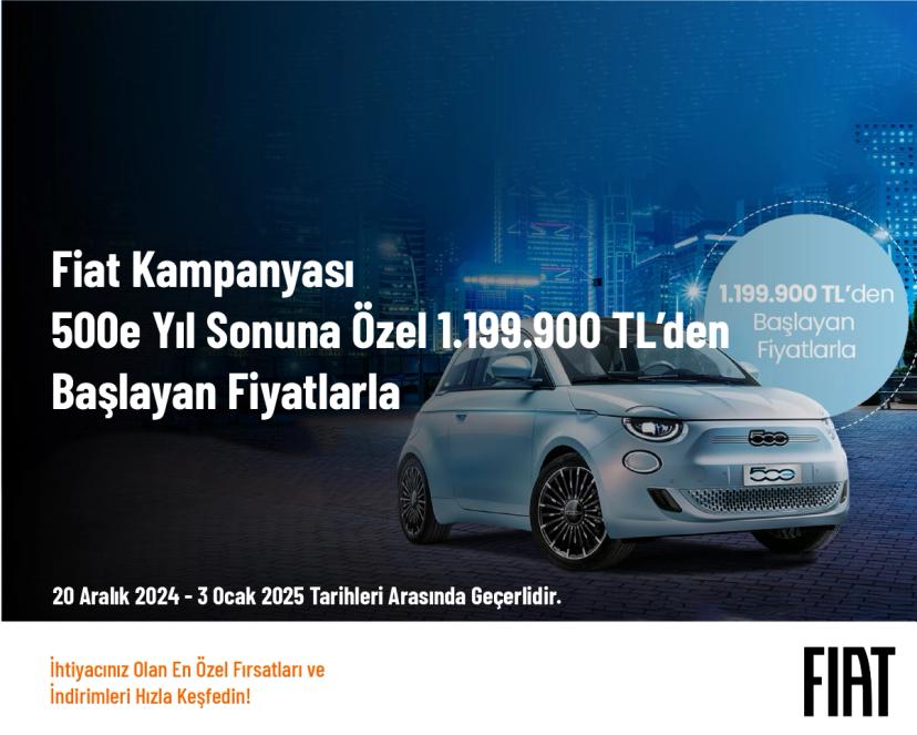 Fiat Kampanyası - 500e Yıl Sonuna Özel 1.199.900 TL’den Başlayan Fi̇yatlarla