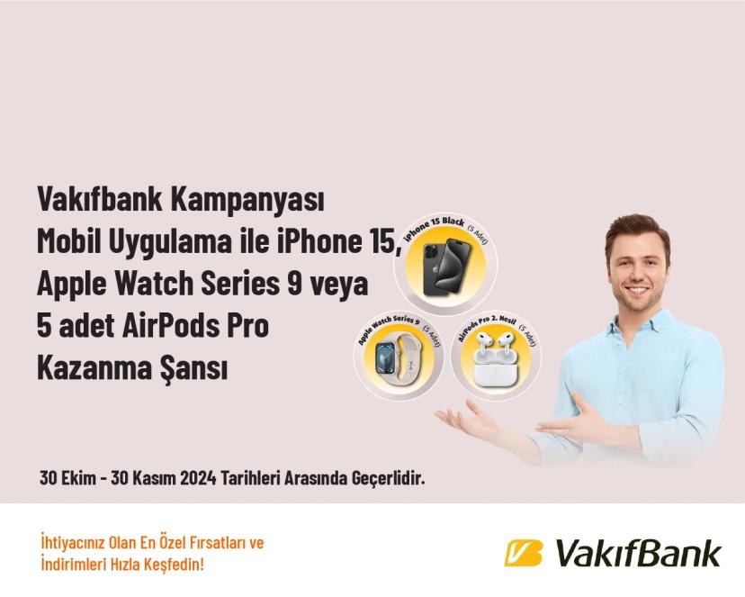 Vakıf Bank Kampanyası - Mobil Uygulama ile iPhone 15, Apple Watch Series 9 veya 5 adet AirPods Pro Kazanma Şansı