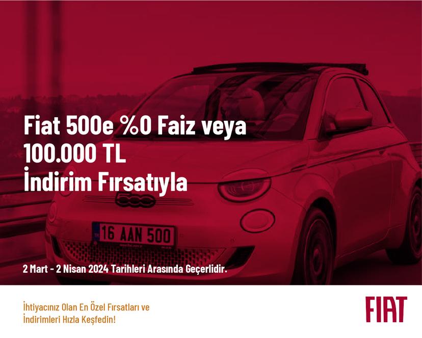 Fiat 500e %0 Faiz veya 100.000 TL İndirim Fırsatıyla
