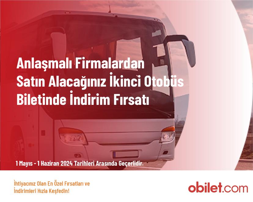 Anlaşmalı Firmalardan Satın Alacağınız İkinci Otobüs Biletinde İndirim Fırsatı