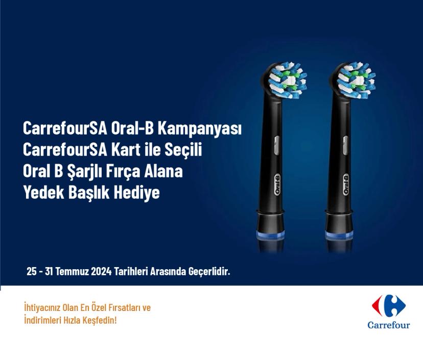 CarrefourSA Oral-B Kampanyası - CarrefourSA Kart ile Seçili Oral B Şarjlı Fırça Alana Yedek Başlık Hediye