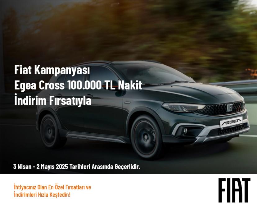 Fiat Kampanyası - Egea Cross 100.000 TL Naki̇t İndi̇ri̇m Fırsatıyla