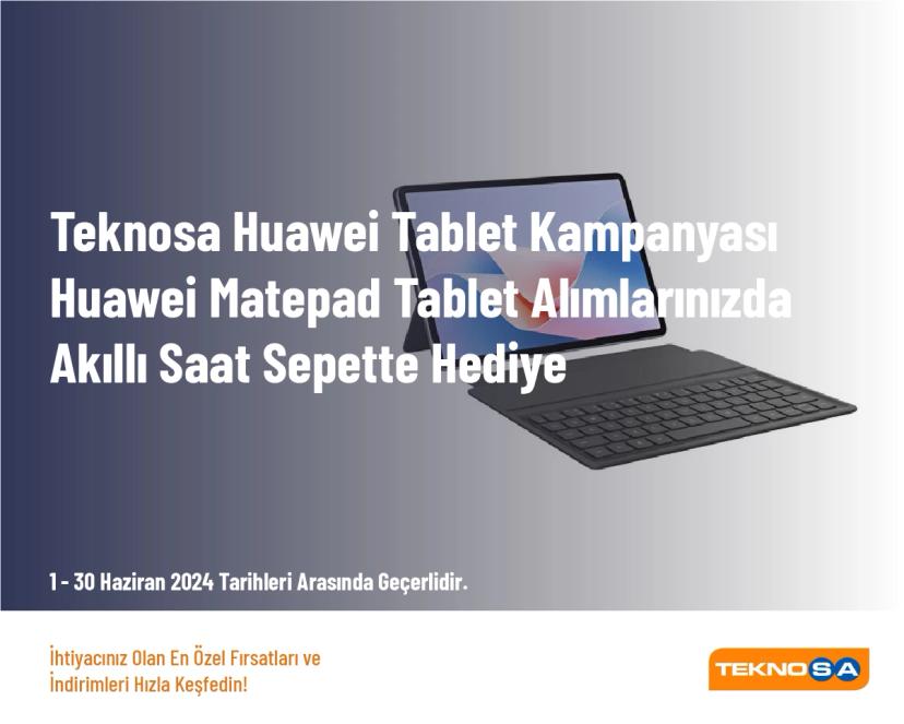 Teknosa Huawei Tablet Kampanyası - Huawei Matepad Tablet Alımlarınızda Akıllı Saat Sepette Hediye