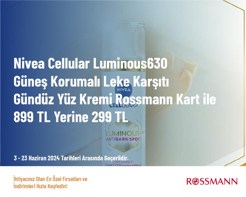 Nivea Cellular Luminous630 Güneş Korumalı Leke Karşıtı Gündüz Yüz Kremi Rossmann Kart ile 899 TL Yerine 299 TL
