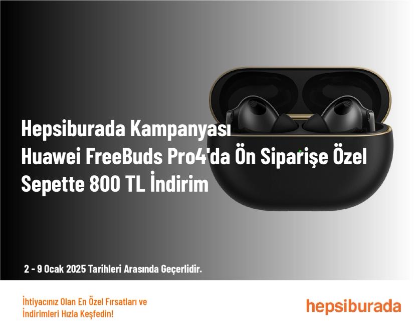 Hepsiburada Kampanyası - Huawei FreeBuds Pro4'da Ön Siparişe Özel Sepette 800 TL İndirim