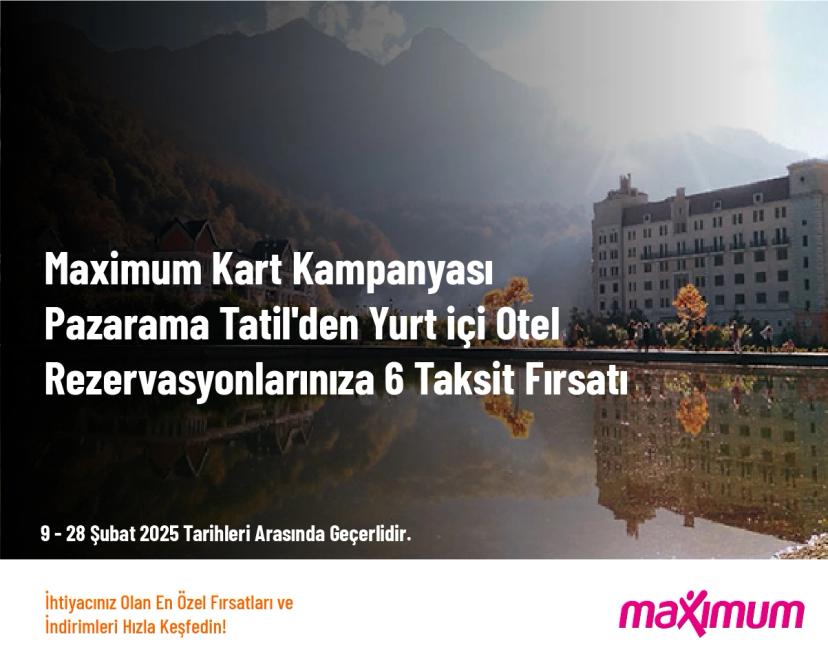 Maximum Kart Kampanyası - Pazarama Tatil'den Yurt İçi Otel Rezervasyonlarınıza 6 Taksit Fırsatı