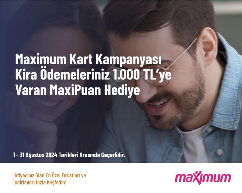 Maximum Kart Kampanyası - Kira Ödemeleriniz 1.000 TL’ye Varan MaxiPuan Hediye