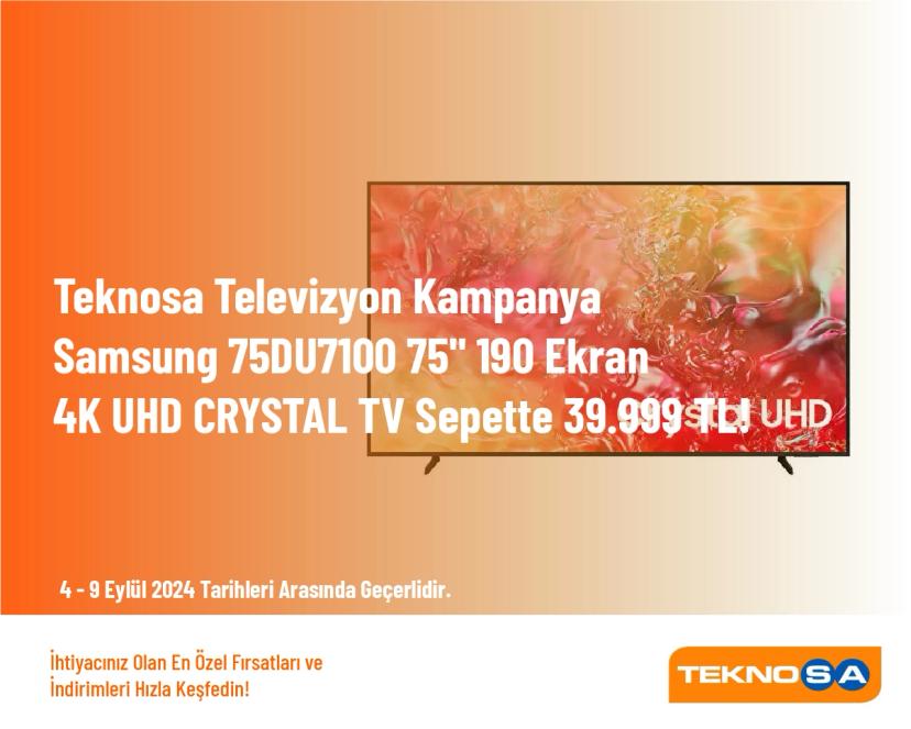 Teknosa Televizyon Kampanya - Samsung 75DU7100 75" 190 Ekran 4K UHD CRYSTAL TV Sepette 39.999 TL!