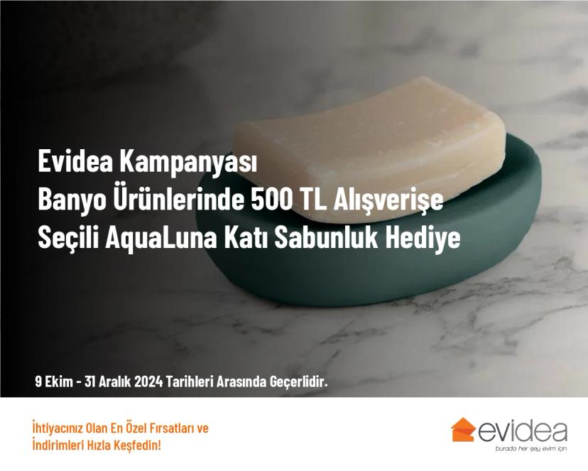 Evidea Kampanyası - Banyo Ürünlerinde 500 TL Alışverişe Seçili AquaLuna Katı Sabunluk Hediye