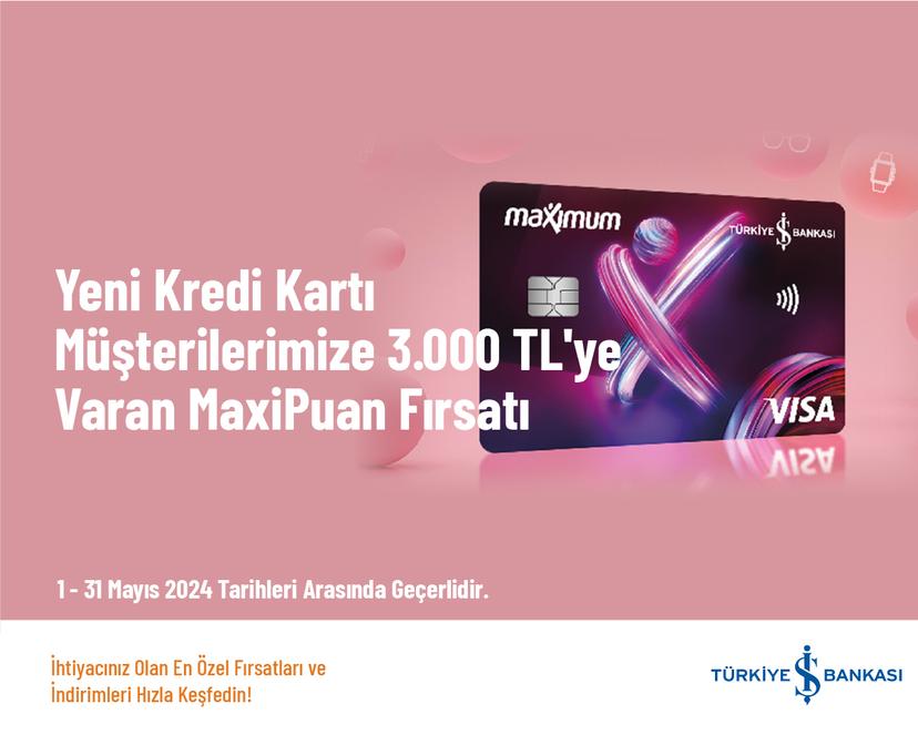 Yeni Kredi Kartı Müşterilerimize 3.000 TL'ye Varan MaxiPuan Fırsatı