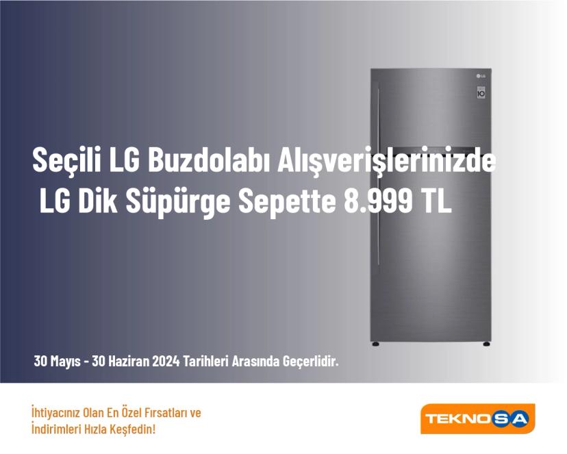 Teknosa İndirim - Seçili LG Buzdolabı Alışverişlerinizde LG Dik Süpürge Sepette 8.999 TL