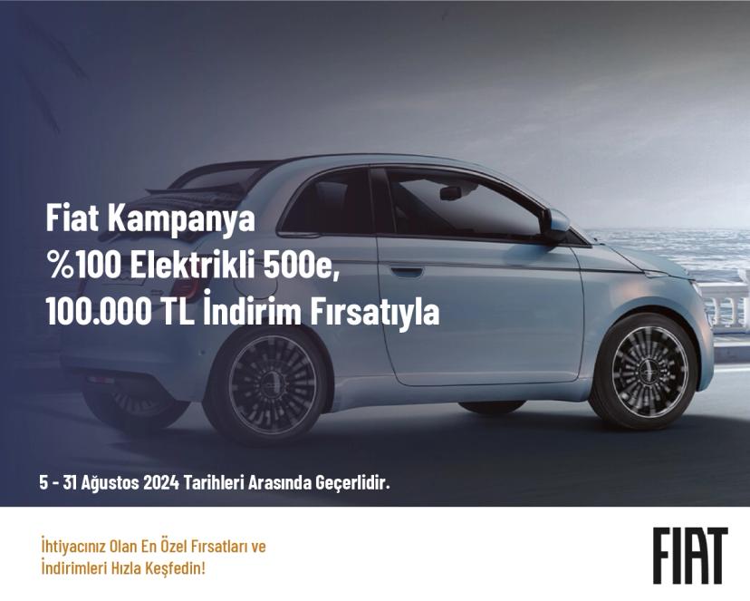 Fiat Kampanya - %100 Elektri̇kli̇ 500e, 100.000 TL İndi̇ri̇m Fırsatıyla