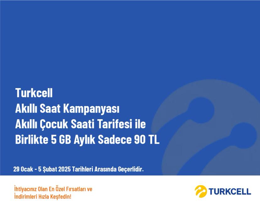 Turkcell Akıllı Saat Kampanyası - Akıllı Çocuk Saati Tarifesi ile Birlikte 5 GB Aylık Sadece 90 TL