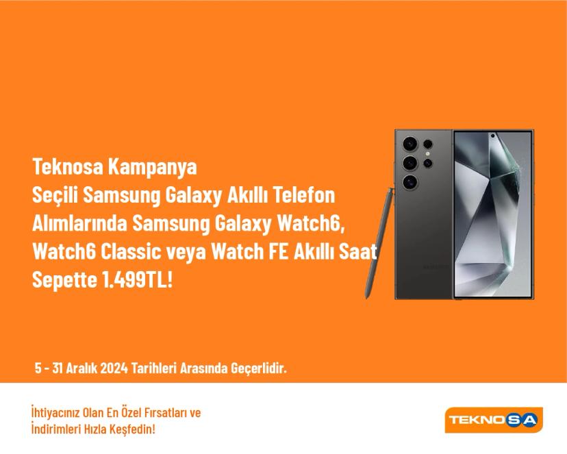 Teknosa Kampanya - Seçili Samsung Galaxy Akıllı Telefon Alımlarında Samsung Galaxy Watch6, Watch6 Classic veya Watch FE Akıllı Saat Sepette 1.499TL!