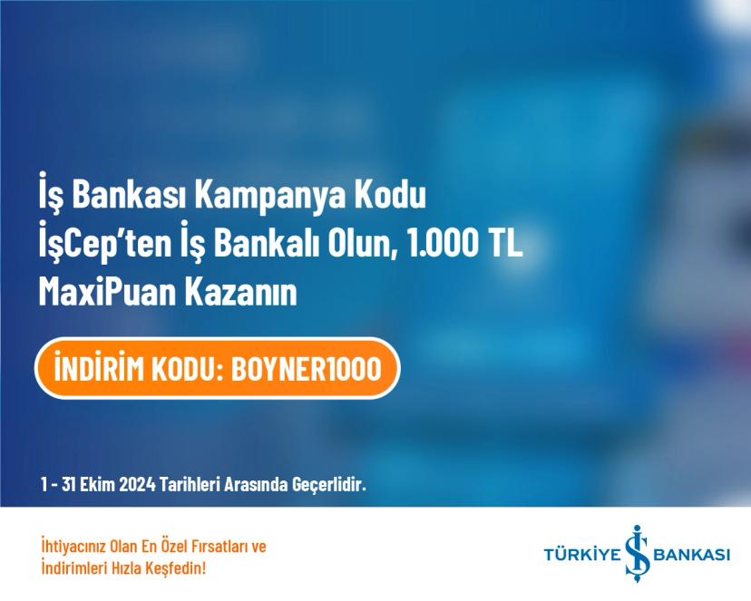 İş Bankası Kampanya Kodu - İşCep’ten İş Bankalı Olun, 1.000 TL MaxiPuan Kazanın