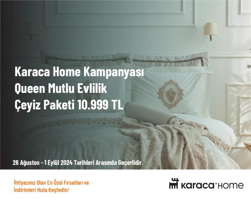 Karaca Home Kampanyası - Queen Mutlu Evlilik Çeyiz Paketi 10.999 TL