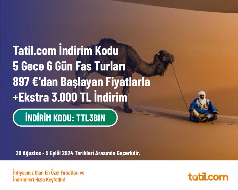 Tatil.com İndirim Kodu - 5 Gece 6 Gün Fas Turları 897 €'dan Başlayan Fiyatlarla + Ekstra 3.000 TL İndirim