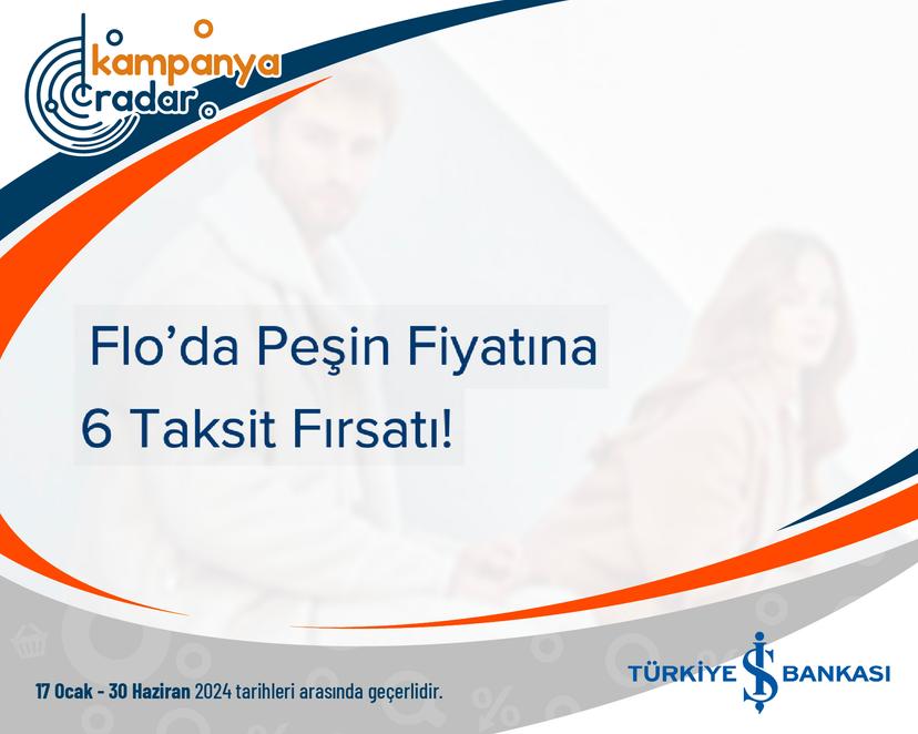 Türkiye İş Bankası Flo’da Peşin Fiyatına 6 Taksit Fırsatı!