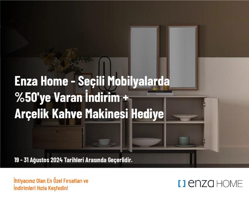 Enza Home - Seçili Mobilyalarda %50'ye Varan İndirim + Arçelik Kahve Makinesi Hediye