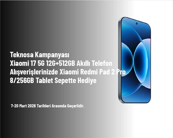 Teknosa Kampanyası - Xiaomi 17 5G 12G+512GB Akıllı Telefon Alışverişlerinizde Xiaomi Redmi Pad 2 Pro 8/256GB Tablet Sepette Hediye Teknosa Kampanyası - Xiaomi 17 5G 12G+512GB Akıllı Telefon Alışverişlerinizde Xiaomi Redmi Pad 2 Pro 8/256GB Tablet Sepette Hediye