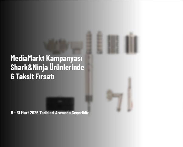 MediaMarkt Kampanyası - Shark&Ninja Ürünlerinde 6 Taksit Fırsatı MediaMarkt Kampanyası - Shark&Ninja Ürünlerinde 6 Taksit Fırsatı