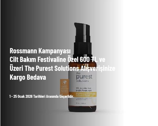Rossmann Kampanyası - Cilt Bakım Festivaline Özel 600 TL ve Üzeri The Purest Solutions Alışverişinize Kargo Bedava Rossmann Kampanyası - Cilt Bakım Festivaline Özel 600 TL ve Üzeri The Purest Solutions Alışverişinize Kargo Bedava