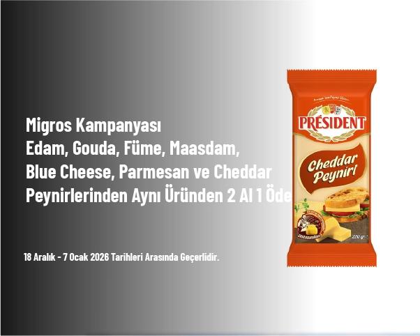 Migros Kampanyası - Edam, Gouda, Füme, Maasdam, Blue Cheese, Parmesan ve Cheddar Peynirlerinden Aynı Üründen 2 Al 1 Öde Migros Kampanyası - Edam, Gouda, Füme, Maasdam, Blue Cheese, Parmesan ve Cheddar Peynirlerinden Aynı Üründen 2 Al 1 Öde