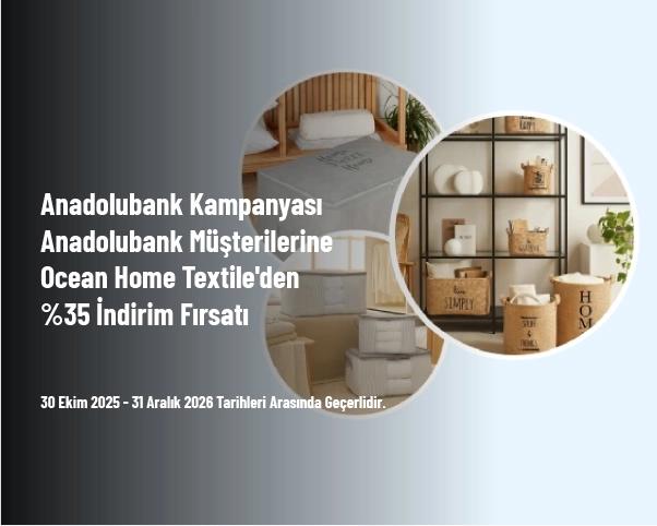 Anadolubank Kampanyası - Anadolubank Müşterilerine Ocean Home Textile'den %35 İndirim Fırsatı Anadolubank Kampanyası - Anadolubank Müşterilerine Ocean Home Textile'den %35 İndirim Fırsatı