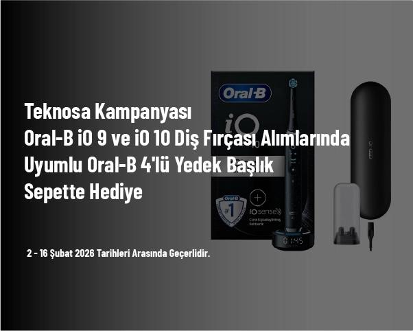 Teknosa Kampanyası - Oral-B iO 9 ve iO 10 Diş Fırçası Alımlarında Uyumlu Oral-B 4'lü Yedek Başlık Sepette Hediye Teknosa Kampanyası - Oral-B iO 9 ve iO 10 Diş Fırçası Alımlarında Uyumlu Oral-B 4'lü Yedek Başlık Sepette Hediye