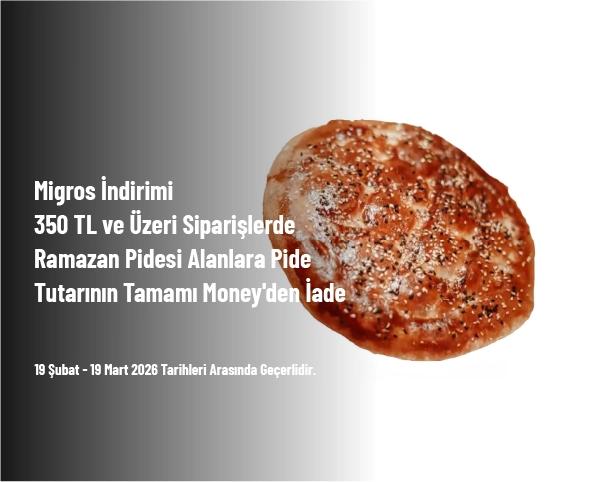 Migros İndirimi - 350 TL ve Üzeri Siparişlerde Ramazan Pidesi Alanlara Pide Tutarının Tamamı Money'den İade Migros İndirimi - 350 TL ve Üzeri Siparişlerde Ramazan Pidesi Alanlara Pide Tutarının Tamamı Money'den İade