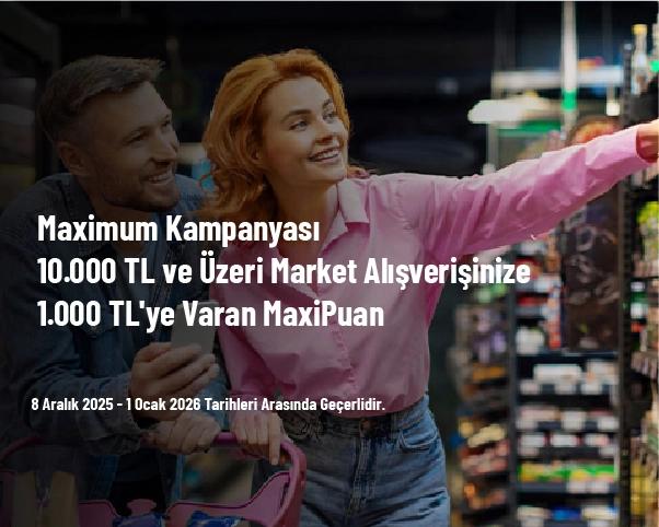 Maximum Kampanyası - 10.000 TL ve Üzeri Market Alışverişinize 1.000 TL'ye Varan MaxiPuan Maximum Kampanyası - 10.000 TL ve Üzeri Market Alışverişinize 1.000 TL'ye Varan MaxiPuan