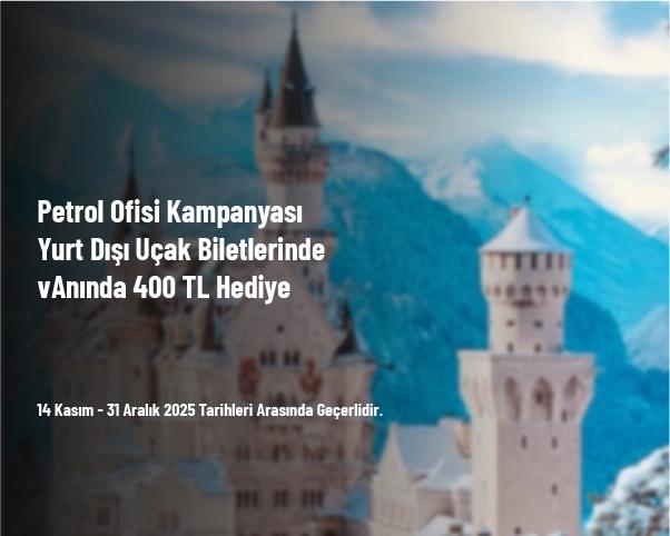 Petrol Ofisi Kampanyası - Yurt Dışı Uçak Biletlerinde Anında 400 TL Hediye Petrol Ofisi Kampanyası - Yurt Dışı Uçak Biletlerinde Anında 400 TL Hediye