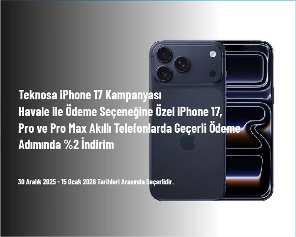Teknosa iPhone 17 Kampanyası - Havale ile Ödeme Seçeneğine Özel iPhone 17, Pro ve Pro Max Akıllı Telefonlarda Geçerli Ödeme Adımında %2 İndirim Teknosa iPhone 17 Kampanyası - Havale ile Ödeme Seçeneğine Özel iPhone 17, Pro ve Pro Max Akıllı Telefonlarda Geçerli Ödeme Adımında %2 İndirim