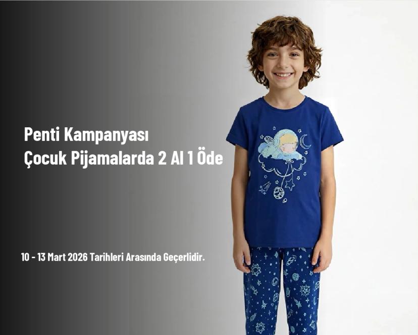Penti Kampanyası - Çocuk Pijamalarda 2 Al 1 Öde Penti Kampanyası - Çocuk Pijamalarda 2 Al 1 Öde