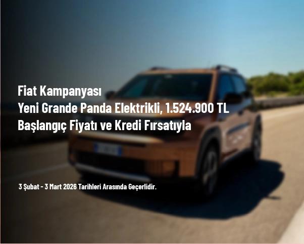 Fiat Kampanyası - Yeni Grande Panda Elektrikli, 1.524.900 TL Başlangıç Fiyatı ve Kredi Fırsatıyla Fiat Kampanyası - Yeni Grande Panda Elektrikli, 1.524.900 TL Başlangıç Fiyatı ve Kredi Fırsatıyla
