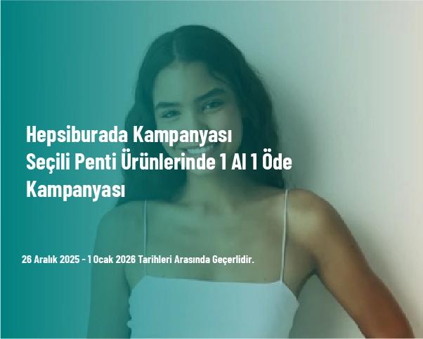 Hepsiburada Kampanyası - Seçili Penti Ürünlerinde 1 Al 1 Öde Kampanyası Hepsiburada Kampanyası - Seçili Penti Ürünlerinde 1 Al 1 Öde Kampanyası