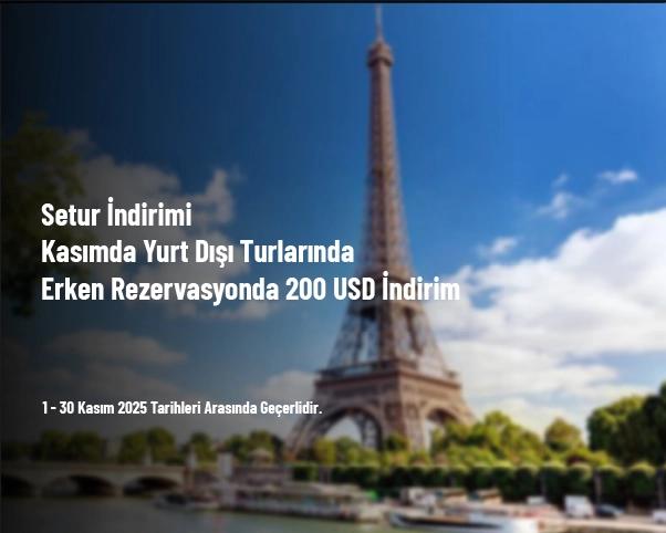 Setur İndirimi - Kasımda Yurt Dışı Turlarında Erken Rezervasyonda 200 USD İndirim Setur İndirimi - Kasımda Yurt Dışı Turlarında Erken Rezervasyonda 200 USD İndirim