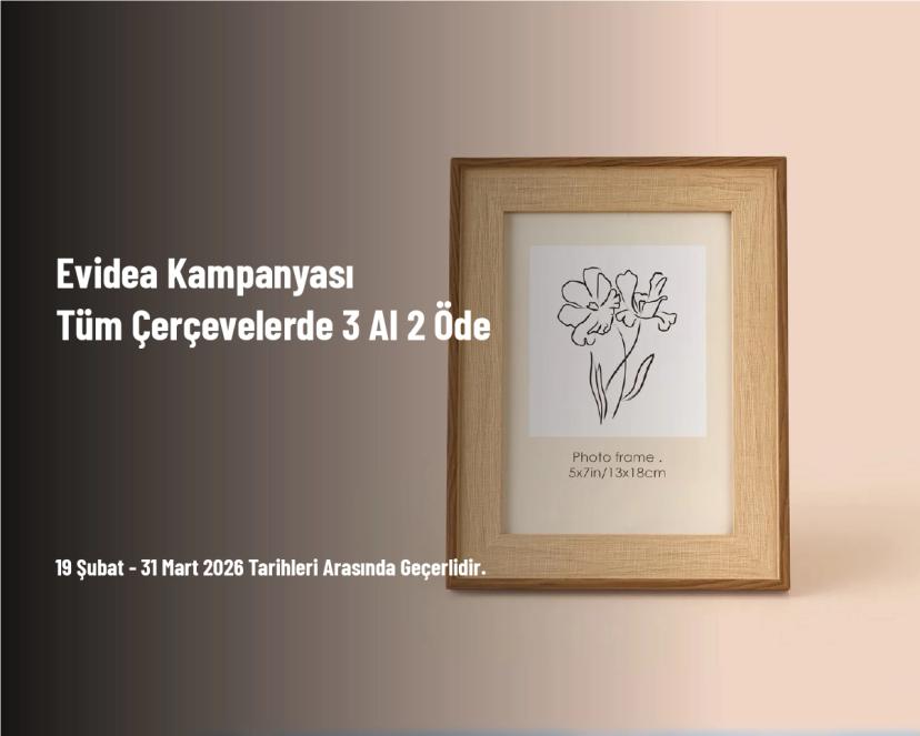 Evidea Kampanyası - Tüm Çerçevelerde 3 Al 2 Öde Evidea Kampanyası - Tüm Çerçevelerde 3 Al 2 Öde
