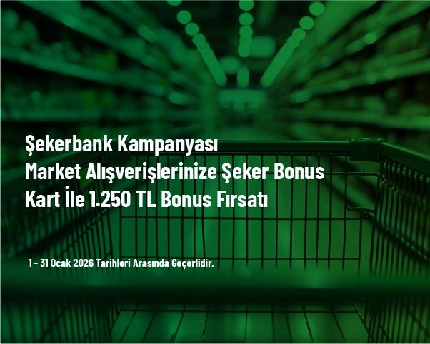Şekerbank Kampanyası - Market Alışverişlerinize Şeker Bonus Kart İle 1.250 TL Bonus Fırsatı Şekerbank Kampanyası - Market Alışverişlerinize Şeker Bonus Kart İle 1.250 TL Bonus Fırsatı
