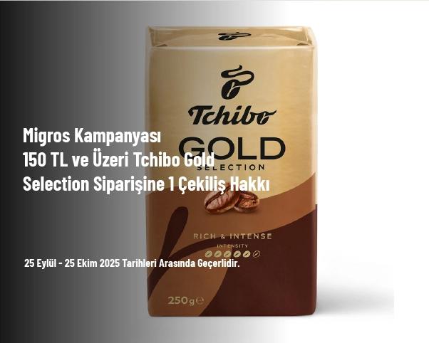 Migros Kampanyası - 150 TL ve Üzeri Tchibo Gold Selection Siparişine 1 Çekiliş Hakkı Migros Kampanyası - 150 TL ve Üzeri Tchibo Gold Selection Siparişine 1 Çekiliş Hakkı